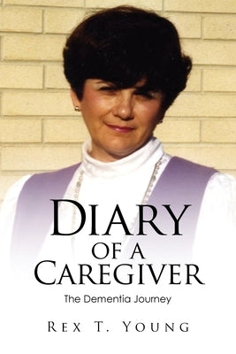 Diary of a Caregiver: The Dementia Journey by Young, Rex T.