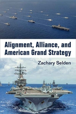 Alignment, Alliance, and American Grand Strategy by Selden, Zachary Alan