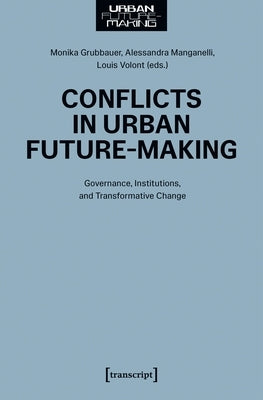 Conflicts in Urban Future-Making: Governance, Institutions, and Transformative Change by Grubbauer, Monika
