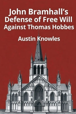 John Bramhall's Defense of Free Will Against Thomas Hobbes by Knowles, Austin
