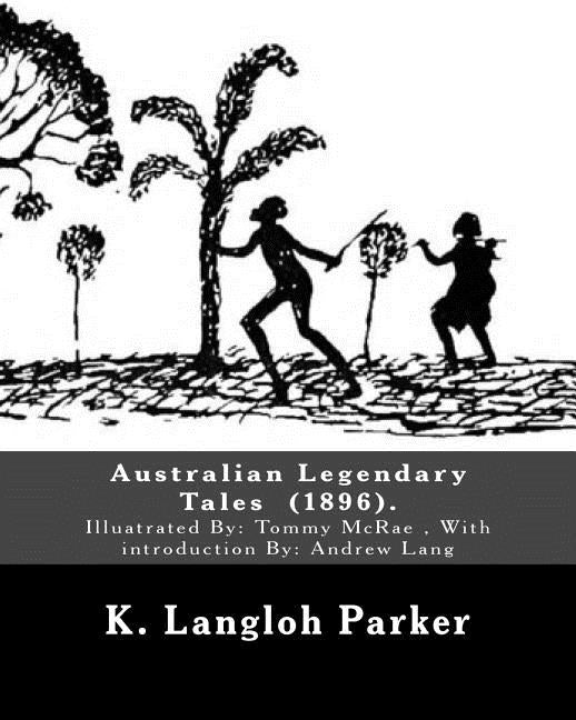 Australian Legendary Tales (1896). By: K. Langloh Parker: Illuatrated By: Tommy McRae (c. 1835 - 1901): With introduction By: Andrew Lang by McRae, Tommy