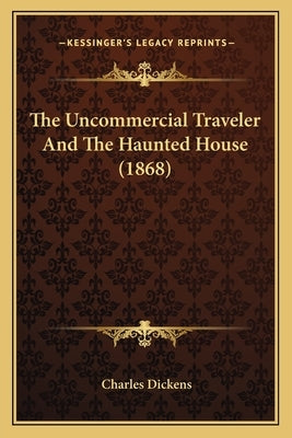 The Uncommercial Traveler And The Haunted House (1868) by Dickens, Charles