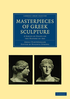 Masterpieces of Greek Sculpture: A Series of Essays on the History of Art by Adolf, Furtwangler