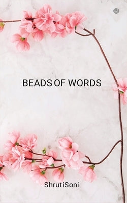 Beads of Words: Human emotions felt by all, focused by none. by Soni, Shruti