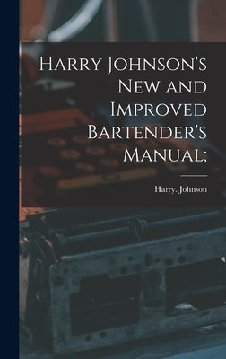 Harry Johnson's New and Improved Bartender's Manual; by Johnson, Harry