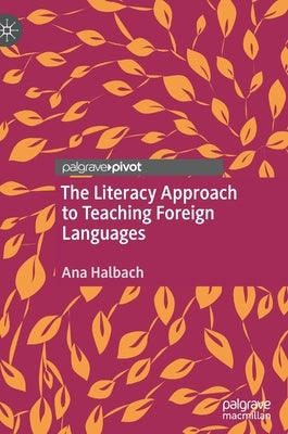 The Literacy Approach to Teaching Foreign Languages by Halbach, Ana