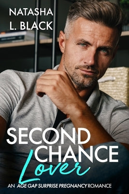 Second Chance Lover: An Age Gap Surprise Pregnancy Romance by Black, Natasha L.