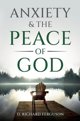 Anxiety & the Peace of God: Six Biblical Cures for Worry, Stress, and Inner Turmoil by Ferguson, Darrell