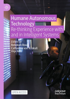 Humane Autonomous Technology: Re-Thinking Experience with and in Intelligent Systems by Rousi, Rebekah