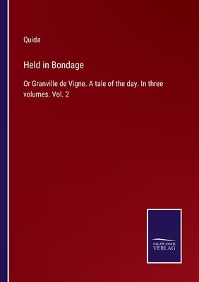 Held in Bondage: Or Granville de Vigne. A tale of the day. In three volumes. Vol. 2 by Quida