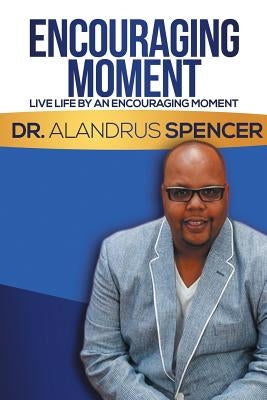 Encouraging Moment: Live Life by an Encouraging Moment by Spencer, Alandrus