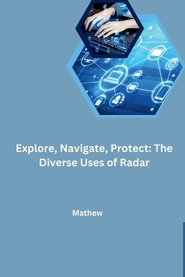 Explore, Navigate, Protect: The Diverse Uses of Radar by Mathew