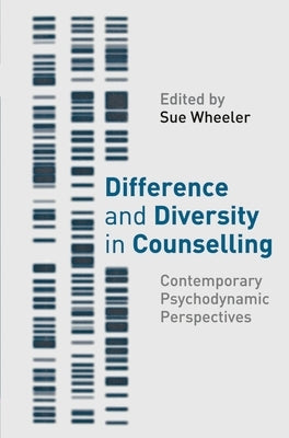 Difference and Diversity in Counselling: Contemporary Psychodynamic Approaches by Wheeler, Sue