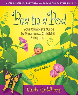 Pea in a Pod, Third Edition: Your Complete Guide to Pregnancy, Childbirth & Beyond by Goldberg, Linda