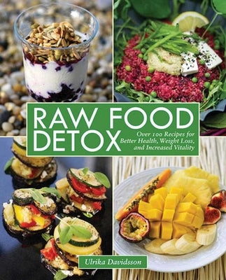 Raw Food Detox: Over 100 Recipes for Better Health, Weight Loss, and Increased Vitality by Davidsson, Ulrika