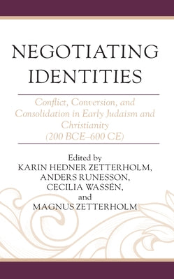 Negotiating Identities: Conflict, Conversion, and Consolidation in Early Judaism and Christianity (200 BCE-600 CE) by Zetterholm, Karin Hedner