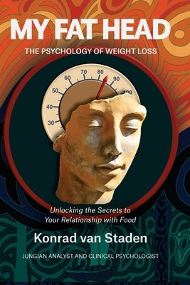 My Fat Head: The Psychology of Weight Loss: Unlocking the Secrets to Your Relationship with Food by Van Staden, Konrad