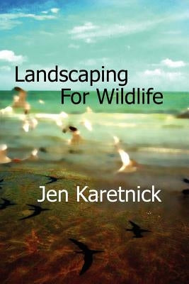 Landscaping for Wildlife by Karetnick, Jen