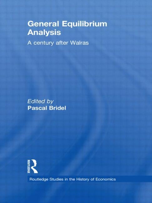 General Equilibrium Analysis: A Century after Walras by Bridel, Pascal