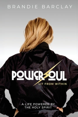 PowerSoul, Lit From Within: A Life Powered by the Holy Spirit by Barclay, Brandie