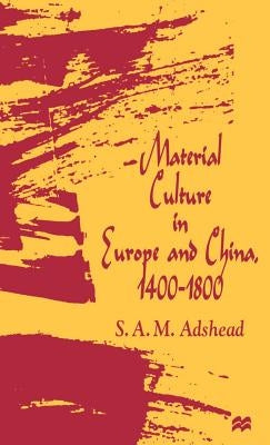Material Culture in Europe and China, 1400-1800: The Rise of Consumerism by Adshead, S. A. M.