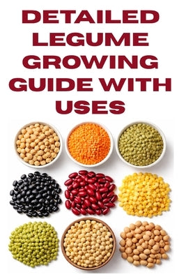 Detailed Legume Growing Guide with Uses by Khan, Zulfiqar