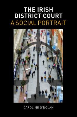 The Irish District Court: A Social Portrait by O'Nolan, Caroline