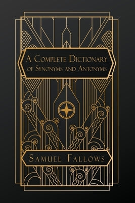 A Complete Dictionary of Synonyms and Antonyms by Fallows, Samuel