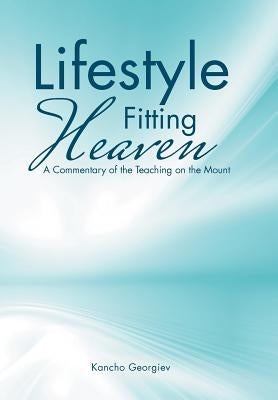 Lifestyle Fitting Heaven: A Commentary of the Teaching on the Mount by Georgiev, Kancho