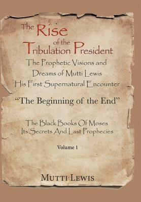 The Rise of the Tribulation President: The Beginning of the End by Lewis, Mutti