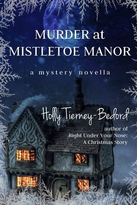 Murder at Mistletoe Manor: A Mystery Novella by Tierney-Bedord, Holly