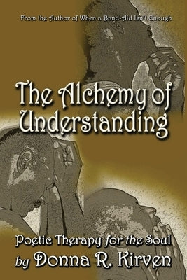 The Alchemy of Understanding: Poetic Therapy for the Soul by Kirven, Donna R.