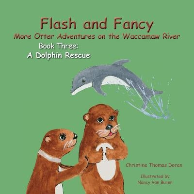 Flash and Fancy More Otter Adventures on the Waccamaw River Book Three: A Dolphin Rescue by Doran, Christine Thomas