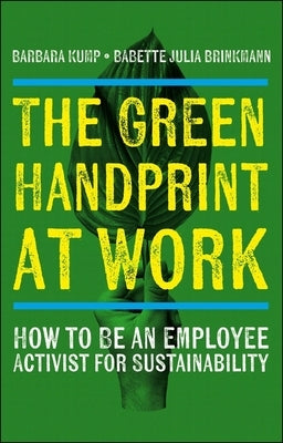 The Green Handprint at Work: How to Be an Employee Activist for Sustainability by Kump, Barbara