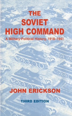 The Soviet High Command: A Military-Political History, 1918-1941: A Military Political History, 1918-1941 by Erickson, John