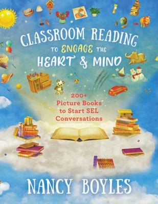 Classroom Reading to Engage the Heart and Mind: 200+ Picture Books to Start Sel Conversations by Boyles, Nancy