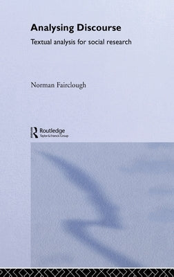 Analysing Discourse: Textual Analysis for Social Research by Fairclough, Norman