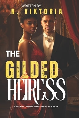 The Gilded Heiress: A Steamy BWWM Interracial Multicultural Standalone Arranged Marriage Forbidden Love Triangle Historical Romance by Viktoria, N.