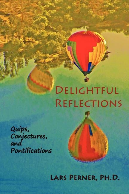 Delightful Reflections: : Quips, Conjectures, and Pontifications by Perner Ph. D., Lars