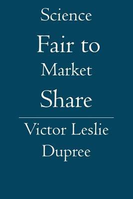 Science Fair to Market Share by Dupree, Victor Leslie