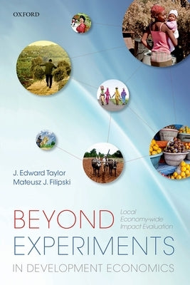 Beyond Experiments in Development Economics: Local Economy-Wide Impact Evaluation by Taylor, J. Edward