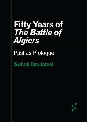 Fifty Years of the Battle of Algiers: Past as Prologue by Daulatzai, Sohail