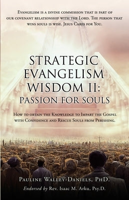 Strategic Evangelism Wisdom II: Passion for Souls: How to obtain the Knowledge to Impart the Gospel with Confidence and Rescue Souls from Perishing. by Walley-Daniels, Pauline