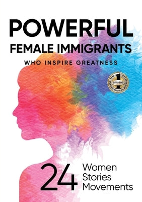Powerful Female Immigrants Who Inspire Greatness: 24 Women 24 Stories 24 Movements by Parunakova, Ilona