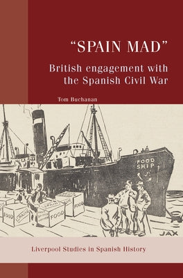 "Spain Mad" British Engagement with the Spanish Civil War by Buchanan, Tom