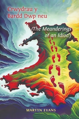 Crwydrau y Bardd Dwp neu/or The meanderings of an Idiot! by Evans, Martyn