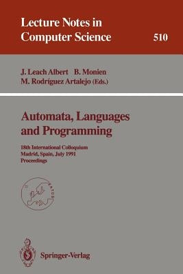 Automata, Languages and Programming: 18th International Colloquium, Madrid, Spain, July 8-12, 1991. Proceedings by Leach Albert, Javier