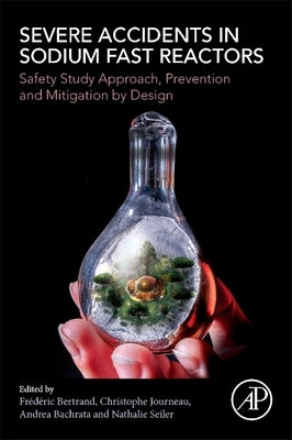 Severe Accidents in Sodium Fast Reactors: Safety Study Approach, Prevention and Mitigation by Design by Bertrand, Fr?d?ric