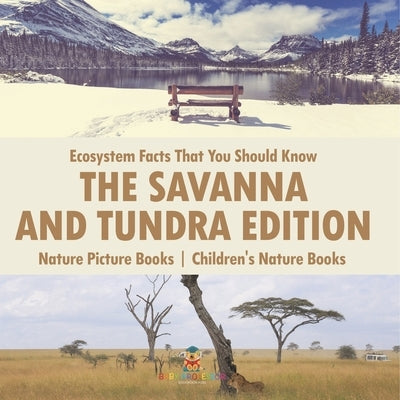 Ecosystem Facts That You Should Know - The Savanna and Tundra Edition - Nature Picture Books Children's Nature Books by Baby Professor