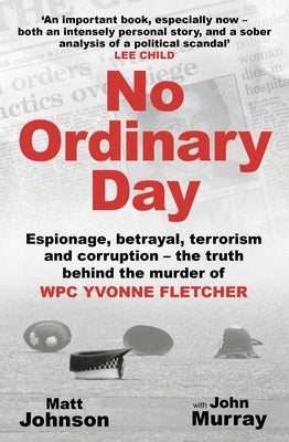No Ordinary Day: Espionage, Betrayal, Terrorism and Corruption - The Truth Behind the Murder of Wpc Yvonne Fletcher by Murray, John